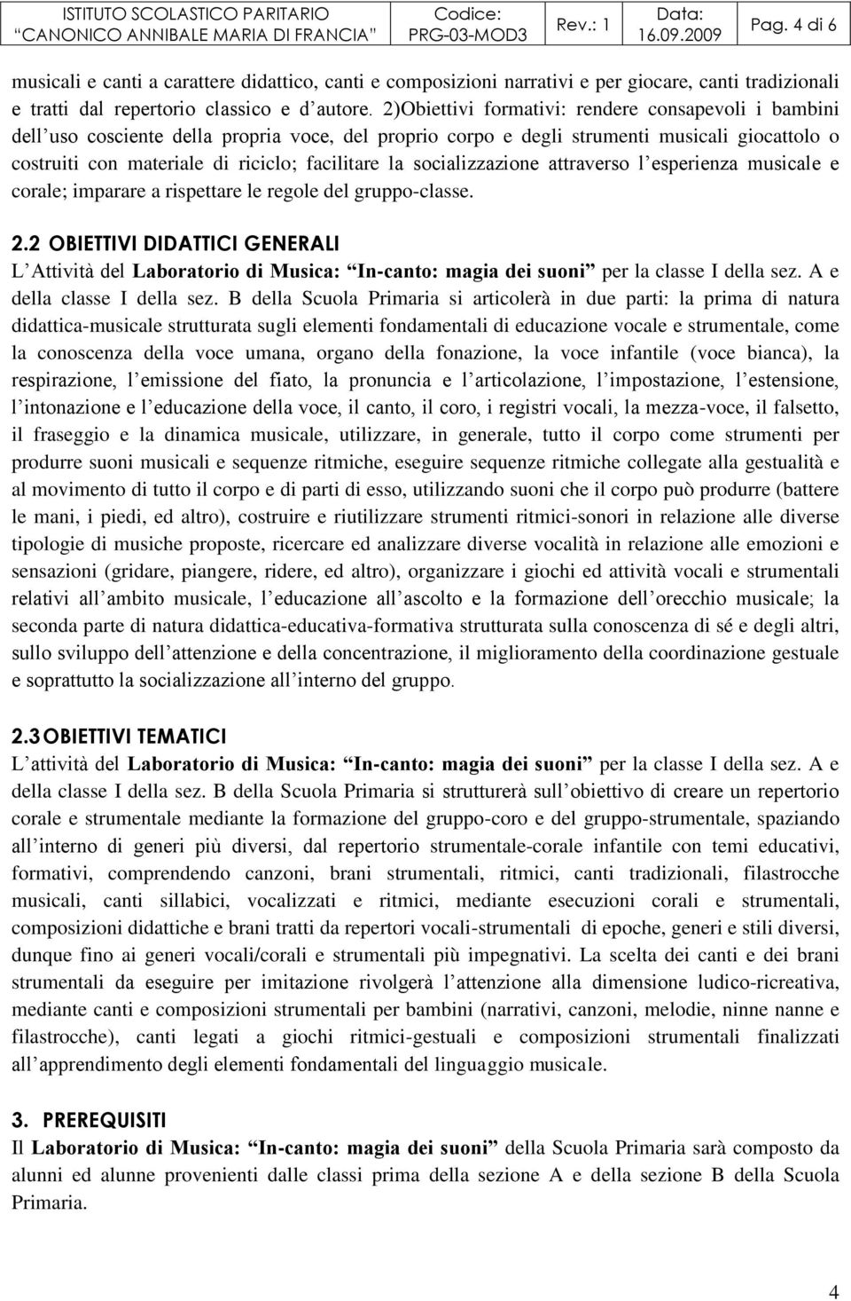 socializzazione attraverso l esperienza musicale e corale; imparare a rispettare le regole del gruppo-classe. 2.