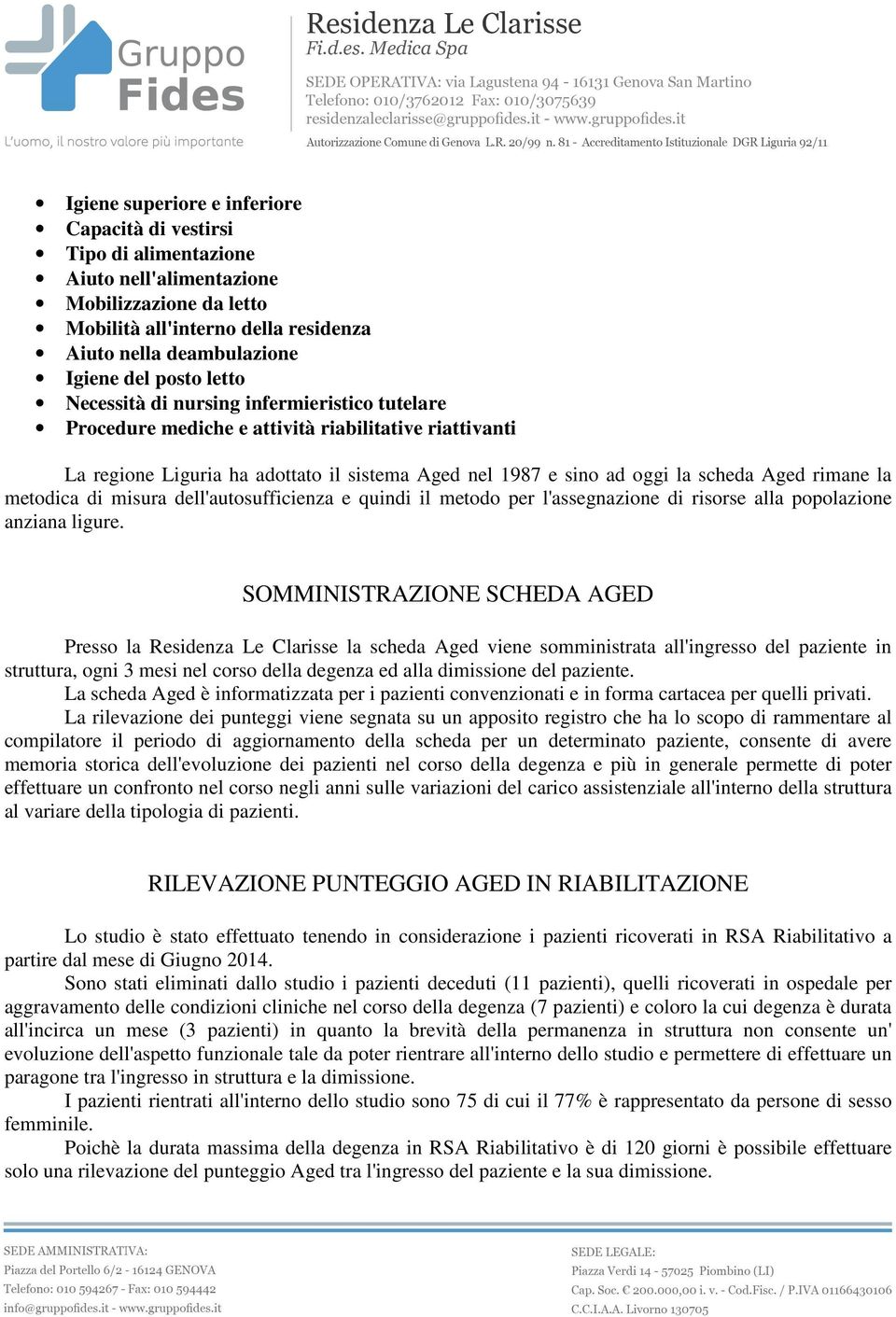 rimane la metodica di misura dell'autosufficienza e quindi il metodo per l'assegnazione di risorse alla popolazione anziana ligure.