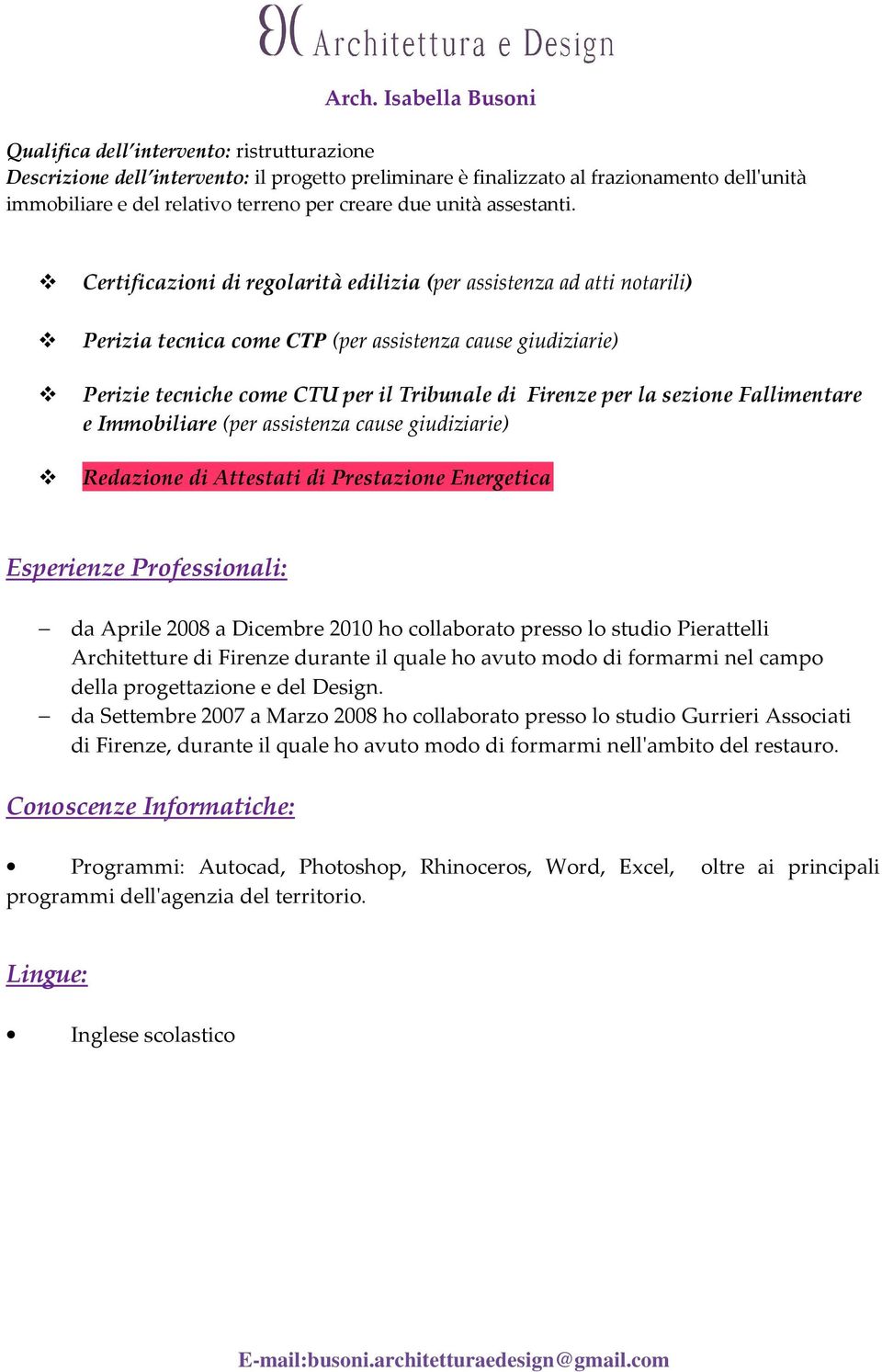 Certificazioni di regolarità edilizia (per assistenza ad atti notarili) Perizia tecnica come CTP (per assistenza cause giudiziarie) Perizie tecniche come CTU per il Tribunale di Firenze per la