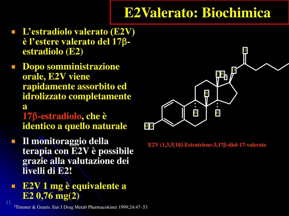 E2V è possibile grazie alla valutazione dei livelli di E2! E2V 1 mg è equivalente a E2 0,76 mg(2) 2 Timmer & Geurts.