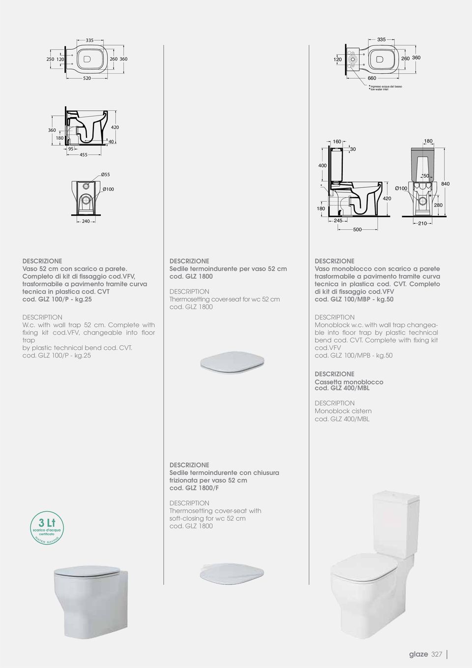 vfv, changeable into floor trap by plastic technical bend cod. CVT. cod. GLZ 100/P - kg.25 Sedile termoindurente per vaso 52 cm cod. GLZ 10 Thermosetting cover-seat for wc 52 cm cod.