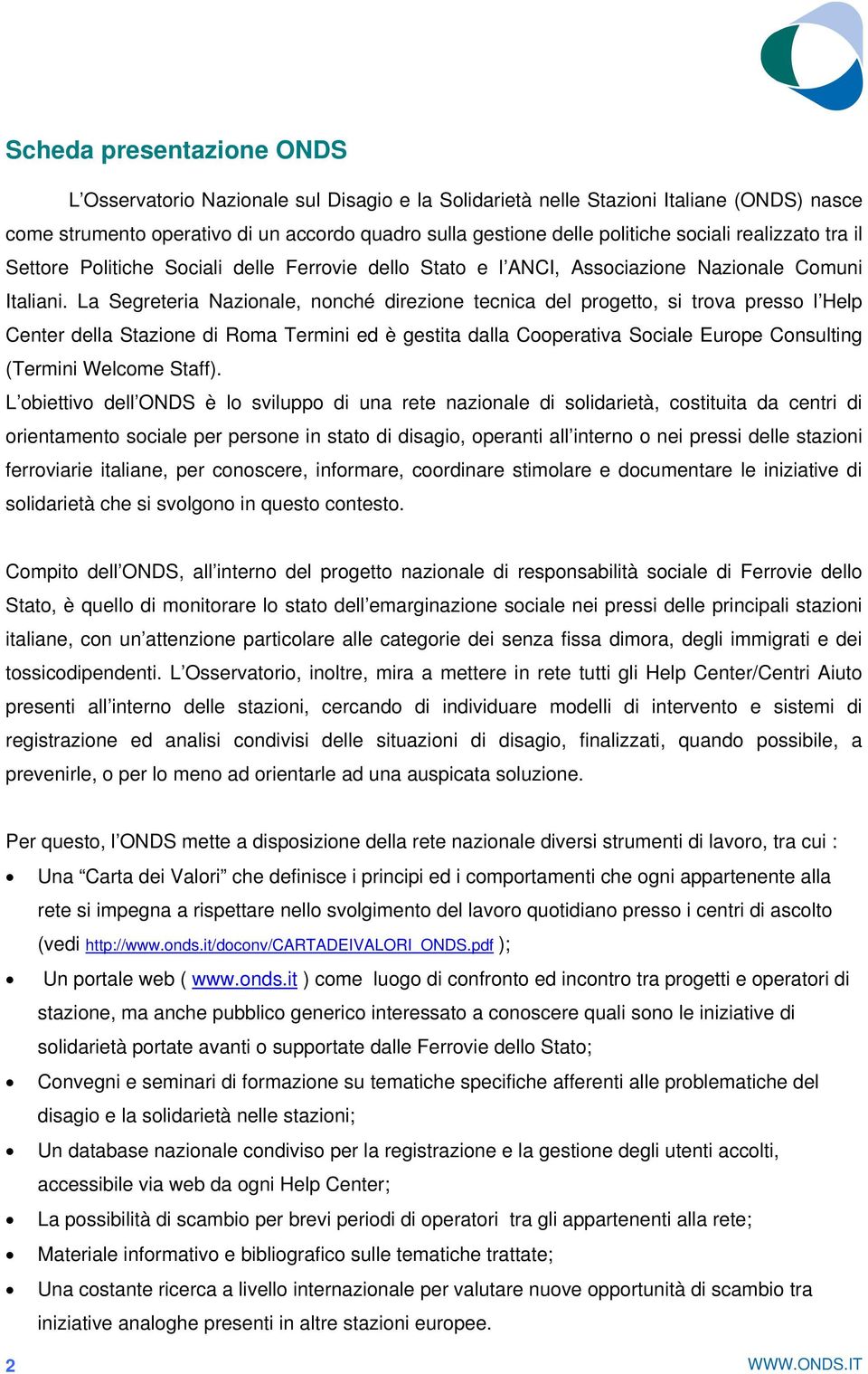 La Segreteria Nazionale, nonché direzione tecnica del progetto, si trova presso l Help Center della Stazione di Roma Termini ed è gestita dalla Cooperativa Sociale Europe Consulting (Termini Welcome