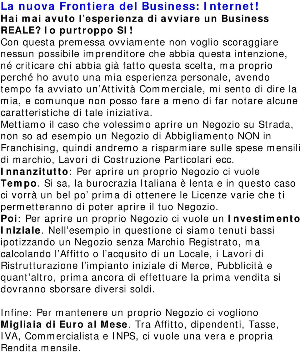 esperienza personale, avendo tempo fa avviato un Attività Commerciale, mi sento di dire la mia, e comunque non posso fare a meno di far notare alcune caratteristiche di tale iniziativa.