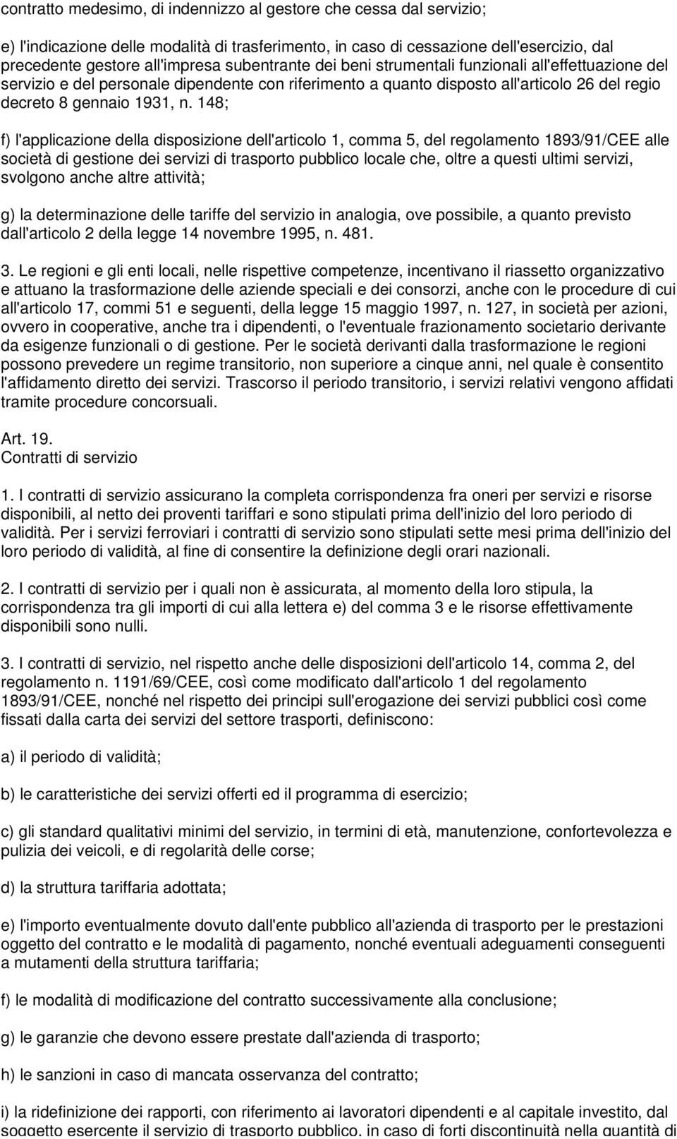 148; f) l'applicazione della disposizione dell'articolo 1, comma 5, del regolamento 1893/91/CEE alle società di gestione dei servizi di trasporto pubblico locale che, oltre a questi ultimi servizi,