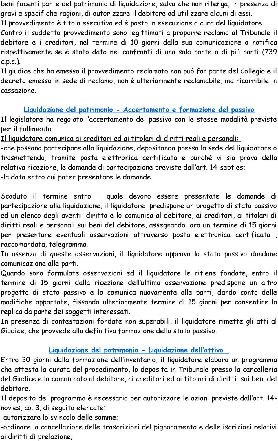 Contro il suddetto provvedimento sono legittimati a proporre reclamo al Tribunale il debitore e i creditori, nel termine di 10 giorni dalla sua comunicazione o notifica rispettivamente se è stato