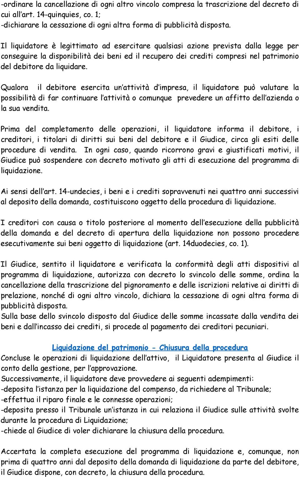 Qualora il debitore esercita un attività d impresa, il liquidatore può valutare la possibilità di far continuare l attività o comunque prevedere un affitto dell azienda o la sua vendita.