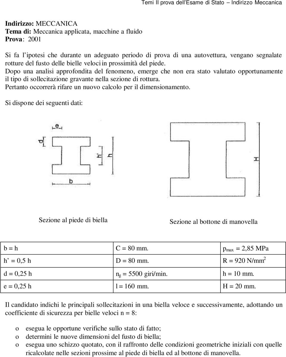 Pertant ccrrerà rifare un nuv calcl per il dimensinament. Si dispne dei seguenti dati: Sezine al piede di biella Sezine al bttne di manvella b = h C = 80 mm. p max = 2,85 MPa h = 0,5 h D = 80 mm.