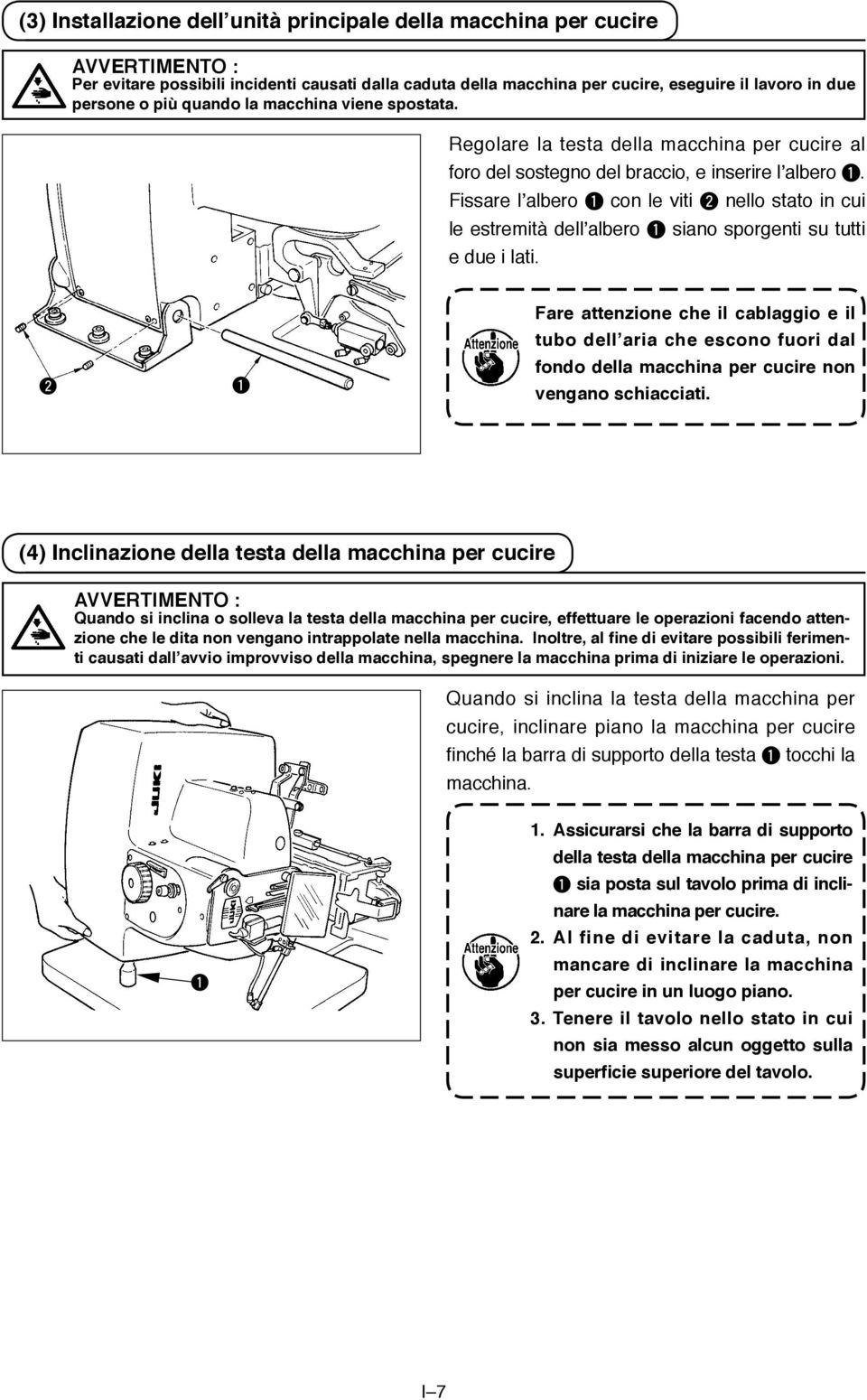 Fissare l albero con le viti nello stato in cui le estremità dell albero siano sporgenti su tutti e due i lati.