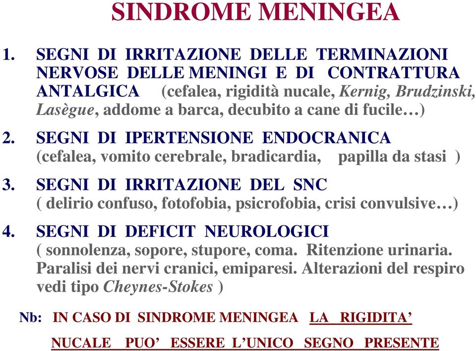 decubito a cane di fucile ) 2. SEGNI DI IPERTENSIONE ENDOCRANICA (cefalea, vomito cerebrale, bradicardia, papilla da stasi ) 3.