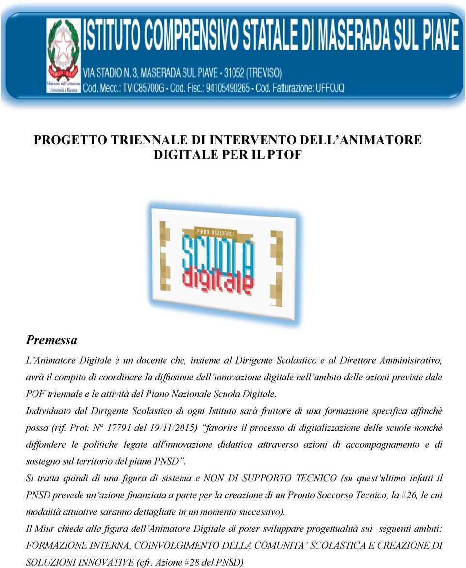 Individuato dal Dirigente Scolastico di ogni Istituto sarà fruitore di una formazione specifica affinchè possa (rif. Prot.