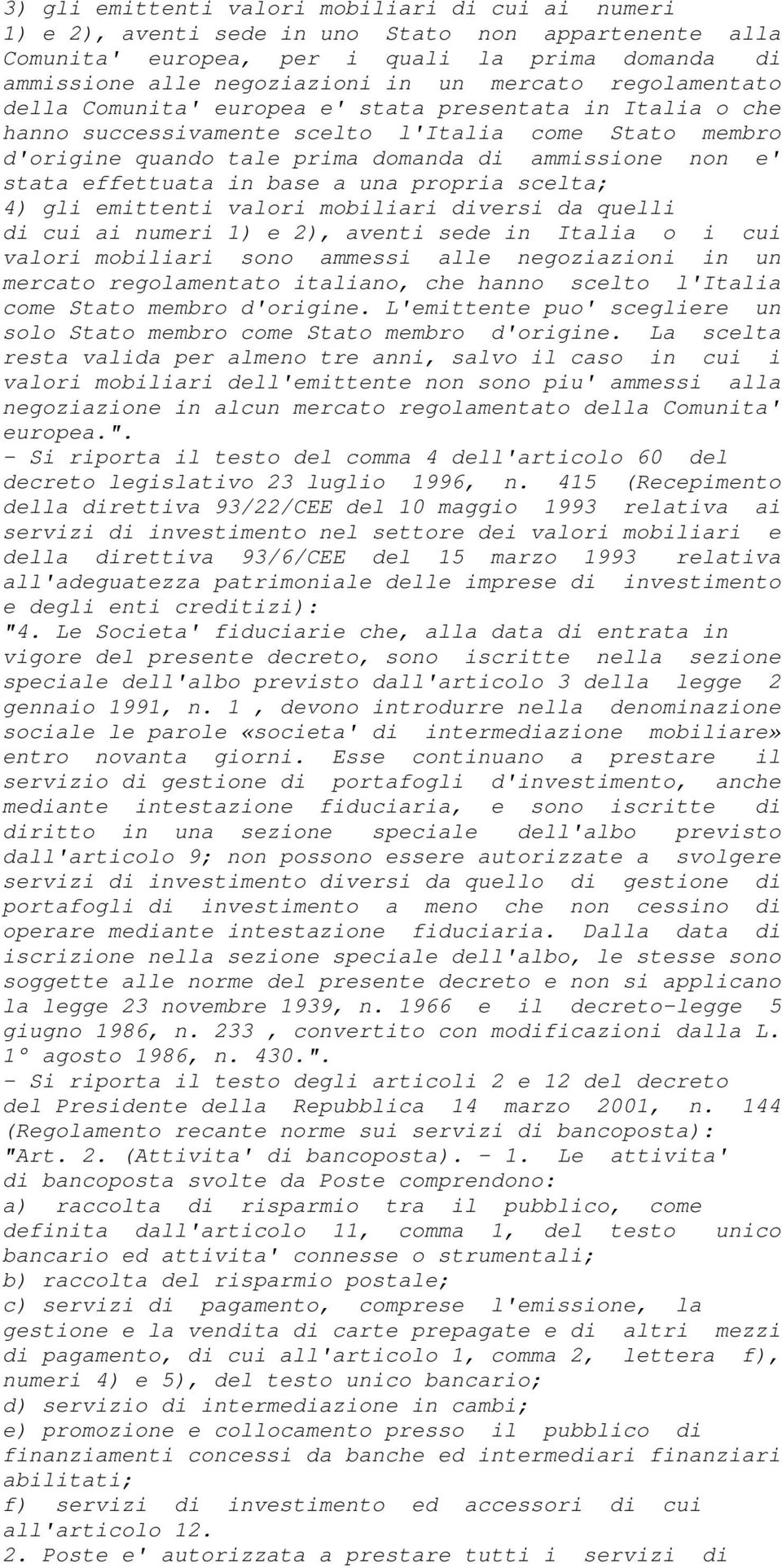 stata effettuata in base a una propria scelta; 4) gli emittenti valori mobiliari diversi da quelli di cui ai numeri 1) e 2), aventi sede in Italia o i cui valori mobiliari sono ammessi alle