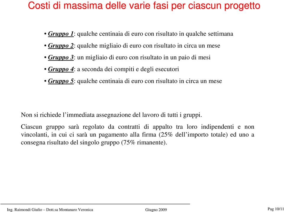 circa un mese Non si richiede l immediata assegnazione del lavoro di tutti i gruppi.