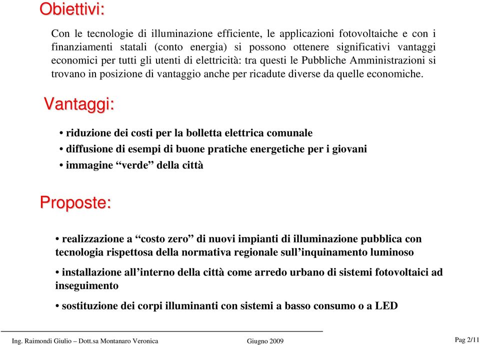 Vantaggi: riduzione dei costi per la bolletta elettrica comunale diffusione di esempi di buone pratiche energetiche per i giovani immagine verde della città Proposte: realizzazione a costo zero di