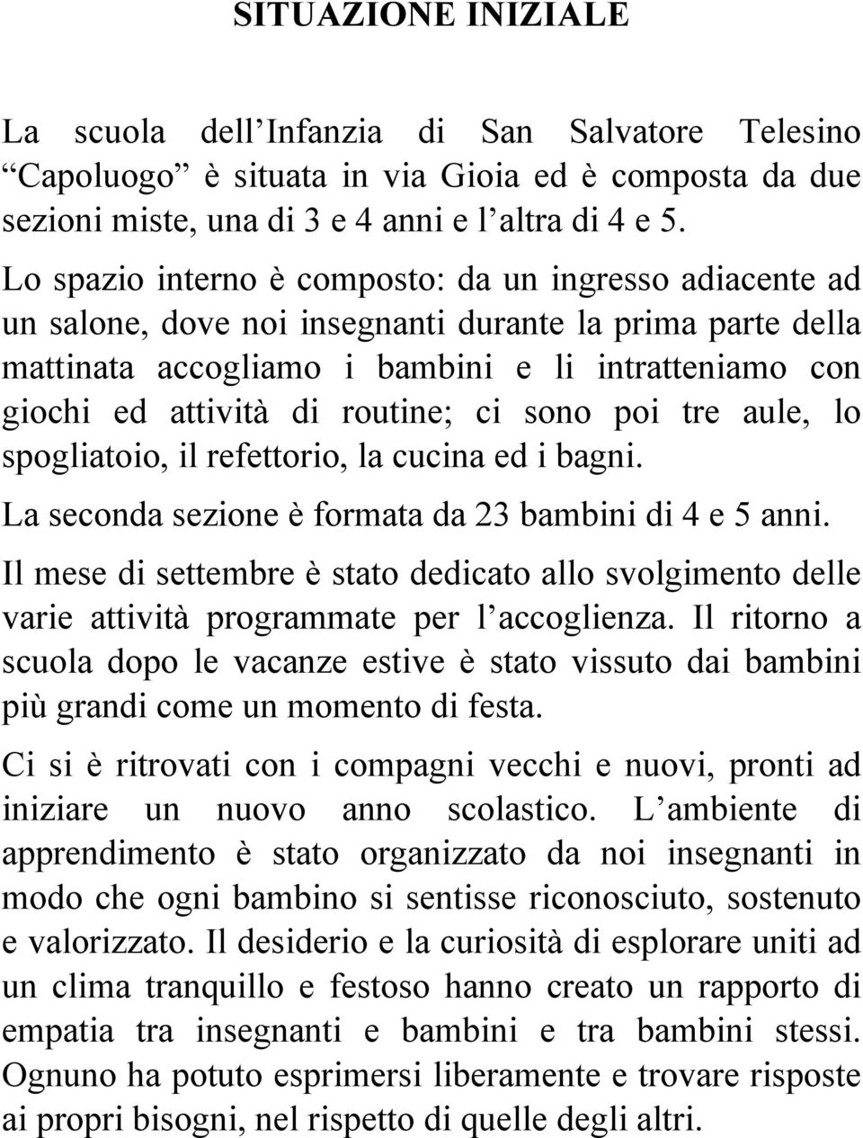 routine; ci sono poi tre aule, lo spogliatoio, il refettorio, la cucina ed i bagni. La seconda sezione è formata da 23 bambini di 4 e 5 anni.