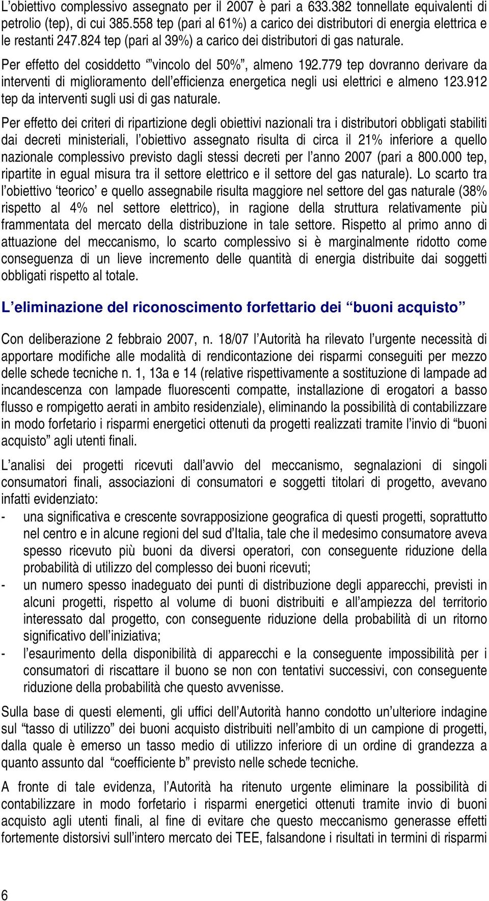 Per effetto del cosiddetto vincolo del 50%, almeno 192.779 tep dovranno derivare da interventi di miglioramento dell efficienza energetica negli usi elettrici e almeno 123.