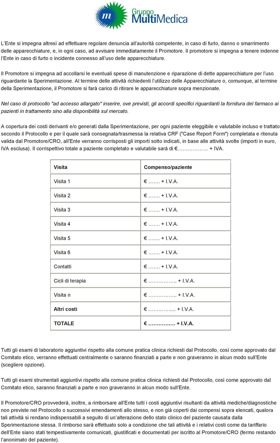 Il Promotore si impegna ad accollarsi le eventuali spese di manutenzione e riparazione di dette apparecchiature per l uso riguardante la Sperimentazione.