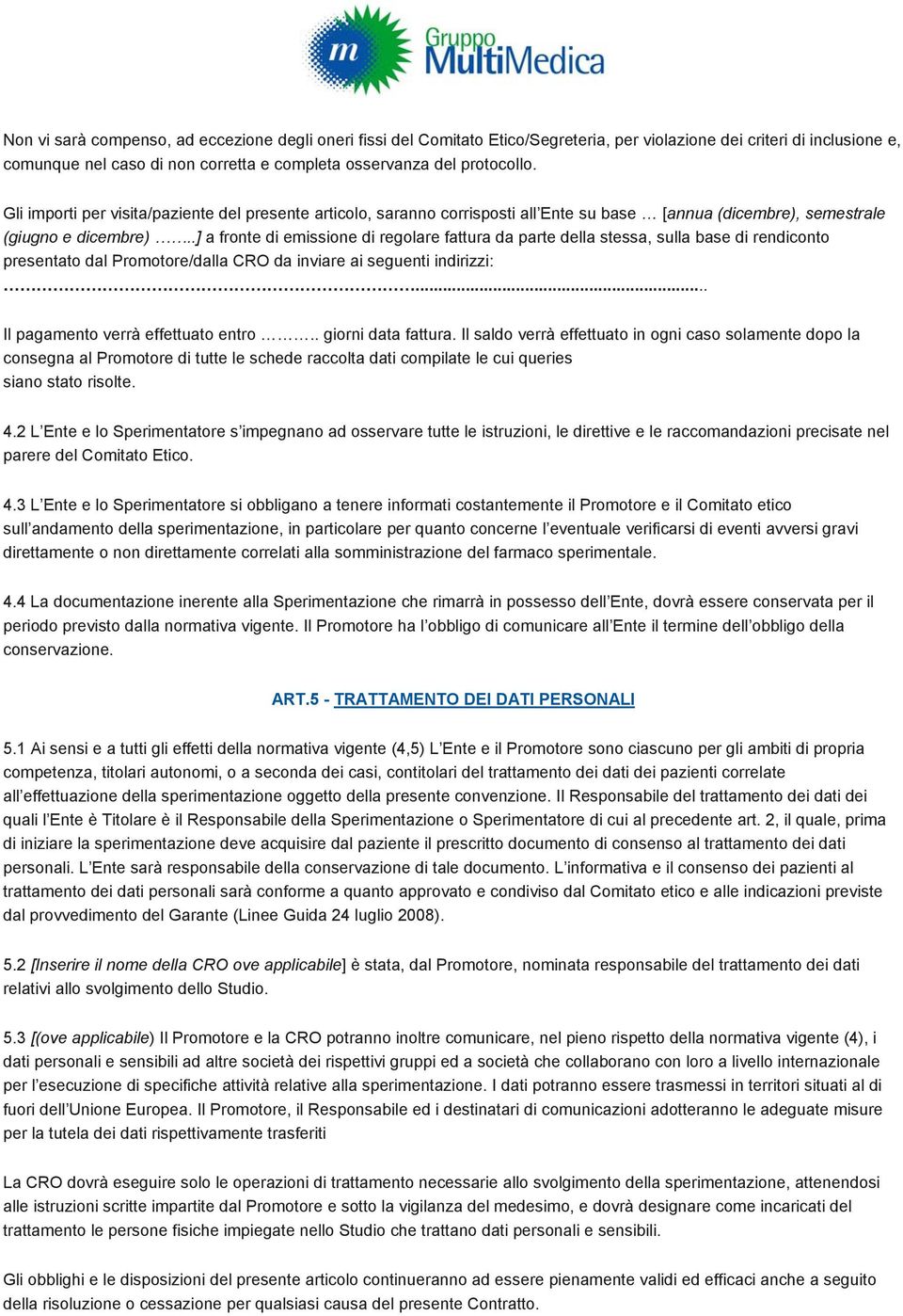 .] a fronte di emissione di regolare fattura da parte della stessa, sulla base di rendiconto presentato dal Promotore/dalla CRO da inviare ai seguenti indirizzi:... Il pagamento verrà effettuato entro.