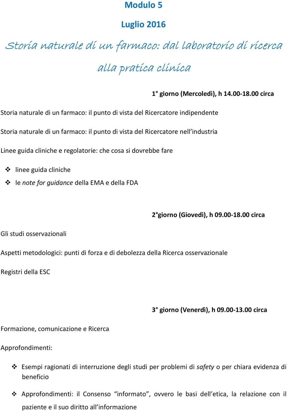 regolatorie: che cosa si dovrebbe fare linee guida cliniche le note for guidance della EMA e della FDA 2 giorno (Giovedì), h 09.00-18.