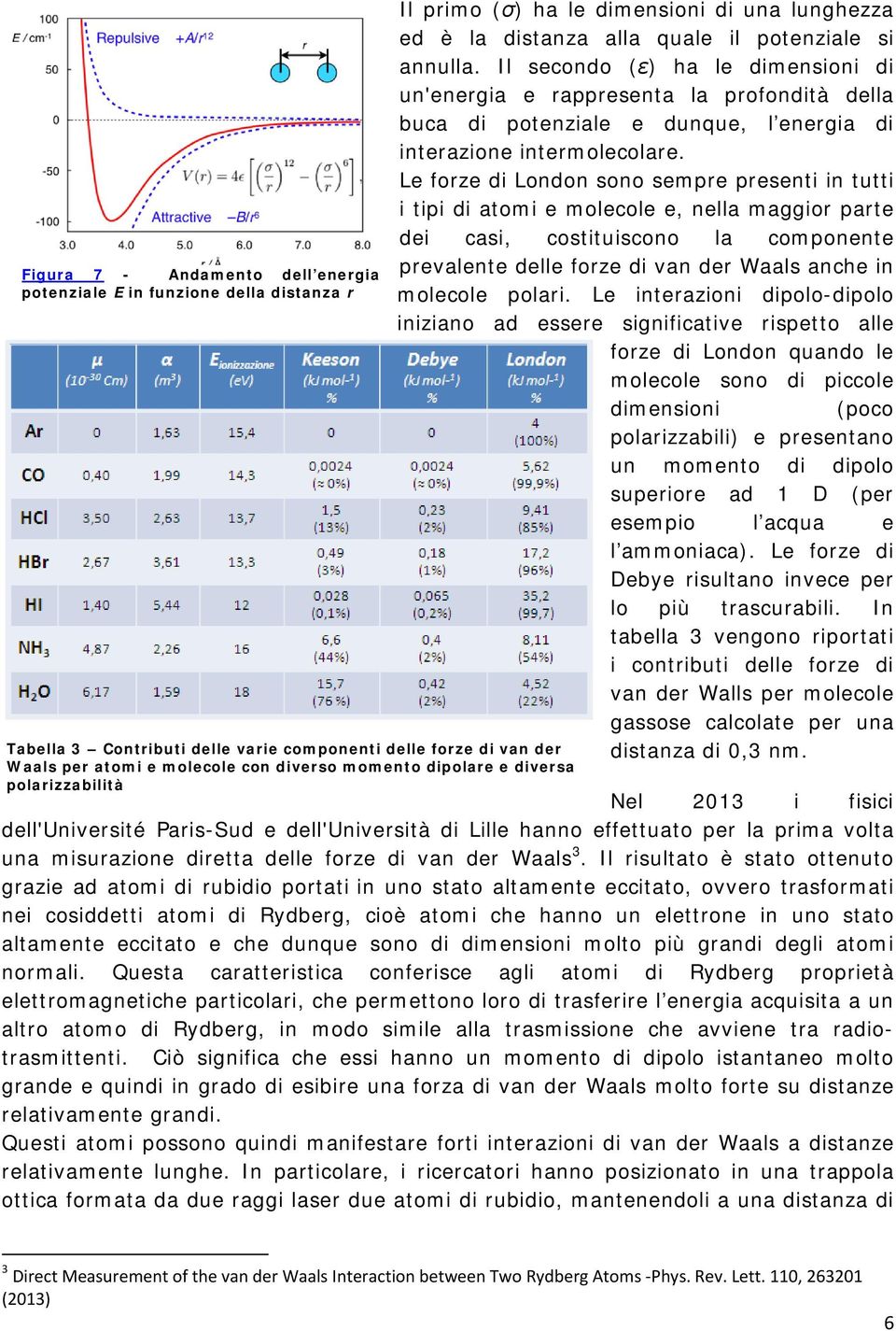 Il secondo (ε) ha le dimensioni di un'energia e rappresenta la profondità della buca di potenziale e dunque, l energia di interazione intermolecolare.