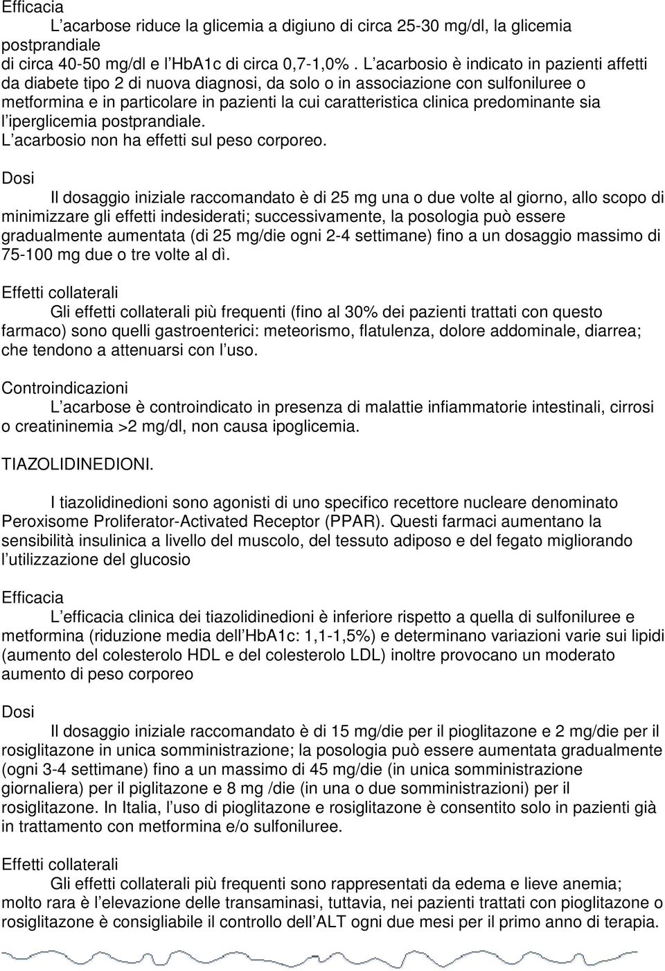 predominante sia l iperglicemia postprandiale. L acarbosio non ha effetti sul peso corporeo.