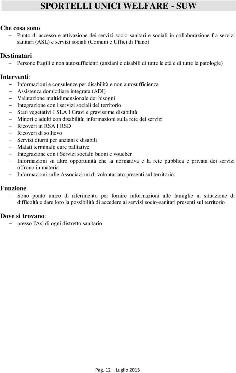 Assistenza domiciliare integrata (ADI) Valutazione multidimensionale dei bisogni Integrazione con i servizi sociali del territorio Stati vegetativi I SLA I Gravi e gravissime disabilità Minori e