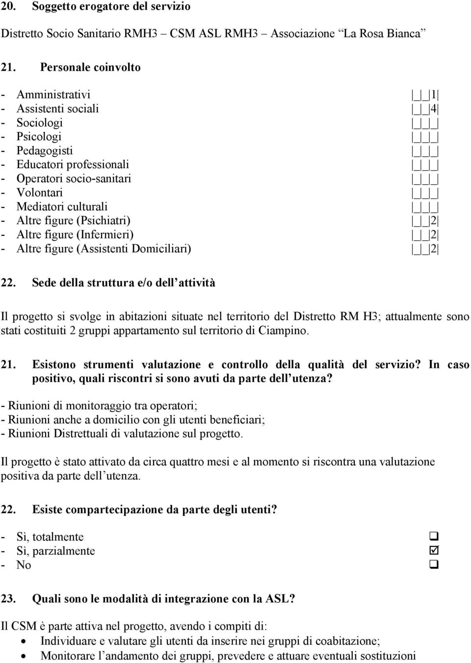 Volontari _ _ _ - Mediatori culturali _ _ _ - Altre figure (Psichiatri) _ _ 2 - Altre figure (Infermieri) _ _ 2 - Altre figure (Assistenti Domiciliari) _ _ 2 22.