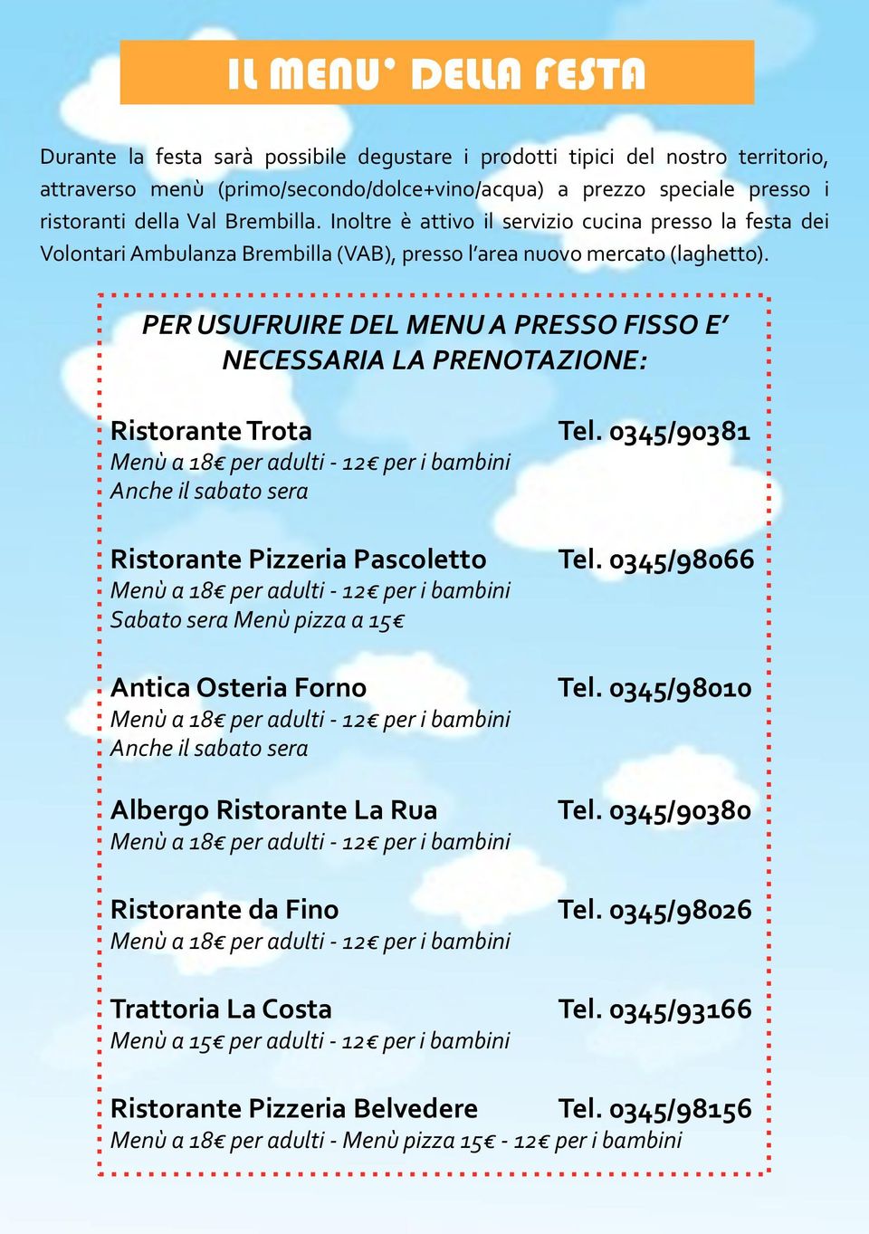 PER USUFRUIRE DEL MENU A PRESSO FISSO E NECESSARIA LA PRENOTAZIONE: Ristorante Trota Anche il sabato sera Ristorante Pizzeria Pascoletto Sabato sera Menù pizza a 15 Antica Osteria Forno Anche il