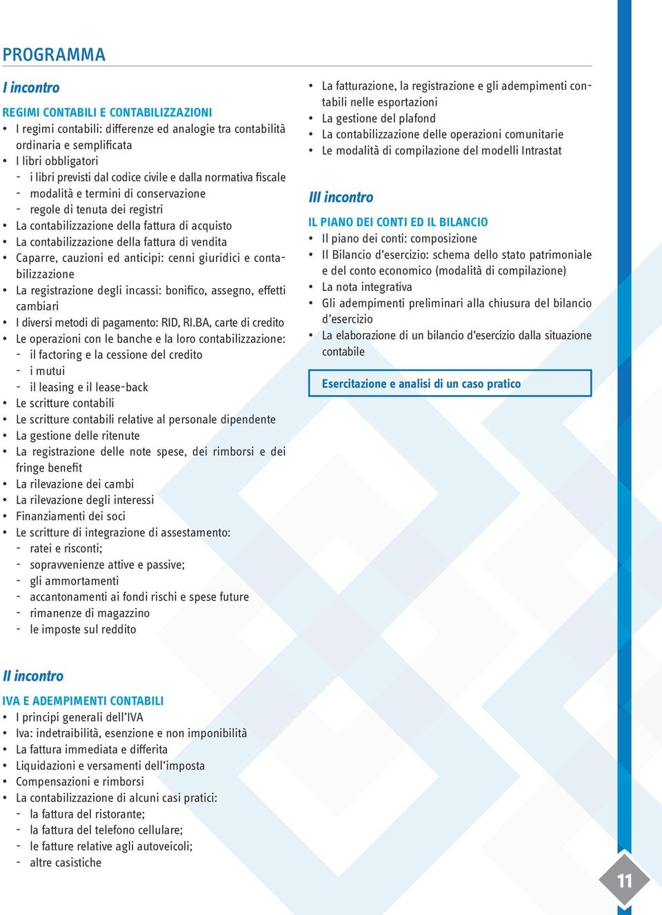 cauzioni ed anticipi: cenni giuridici e contabilizzazione La registrazione degli incassi: bonifico, assegno, effetti cambiari I diversi metodi di pagamento: RID, RI.