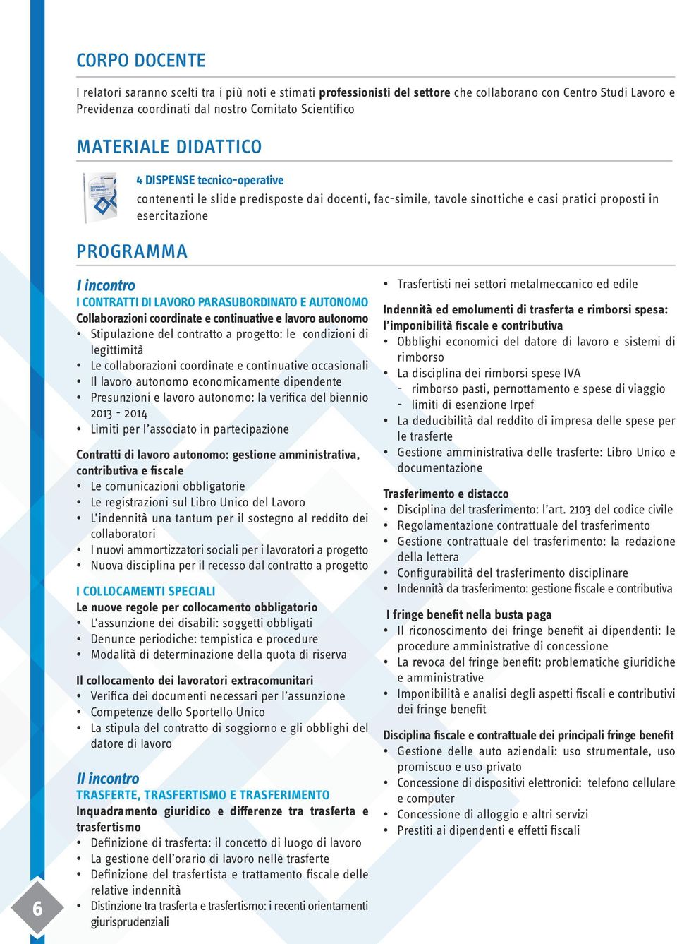 PARASUBORDINATO E AUTONOMO Collaborazioni coordinate e continuative e lavoro autonomo Stipulazione del contratto a progetto: le condizioni di legittimità Le collaborazioni coordinate e continuative