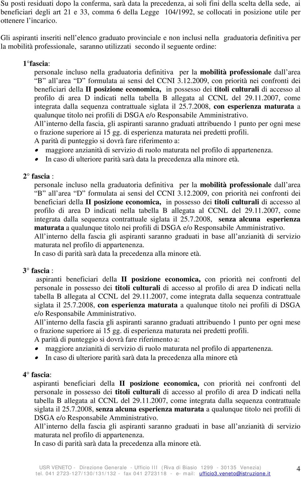 Gli aspiranti inseriti nell elenco graduato provinciale e non inclusi nella graduatoria definitiva per la mobilità professionale, saranno utilizzati secondo il seguente ordine: 1 fascia: personale