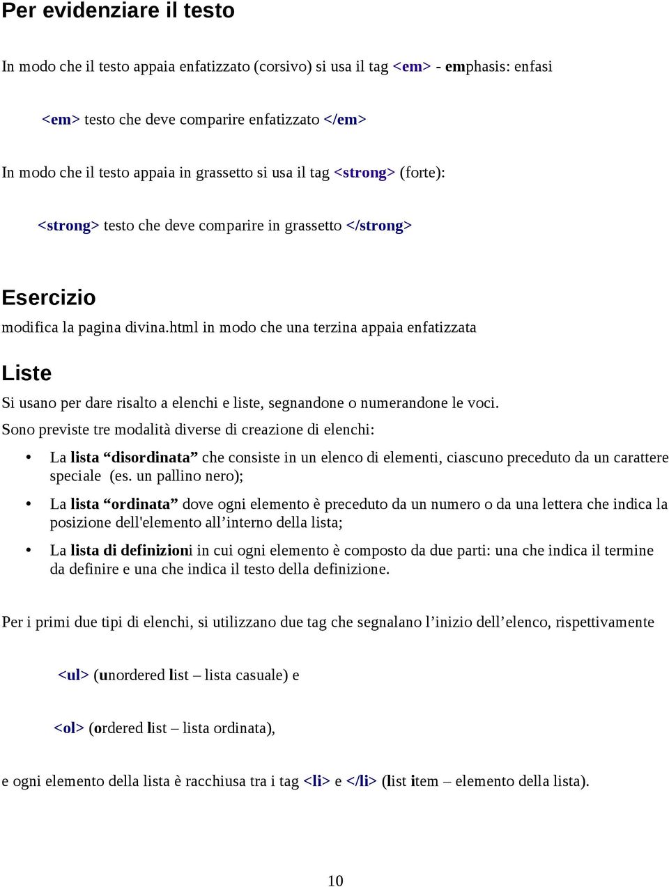 html in modo che una terzina appaia enfatizzata Liste Si usano per dare risalto a elenchi e liste, segnandone o numerandone le voci.