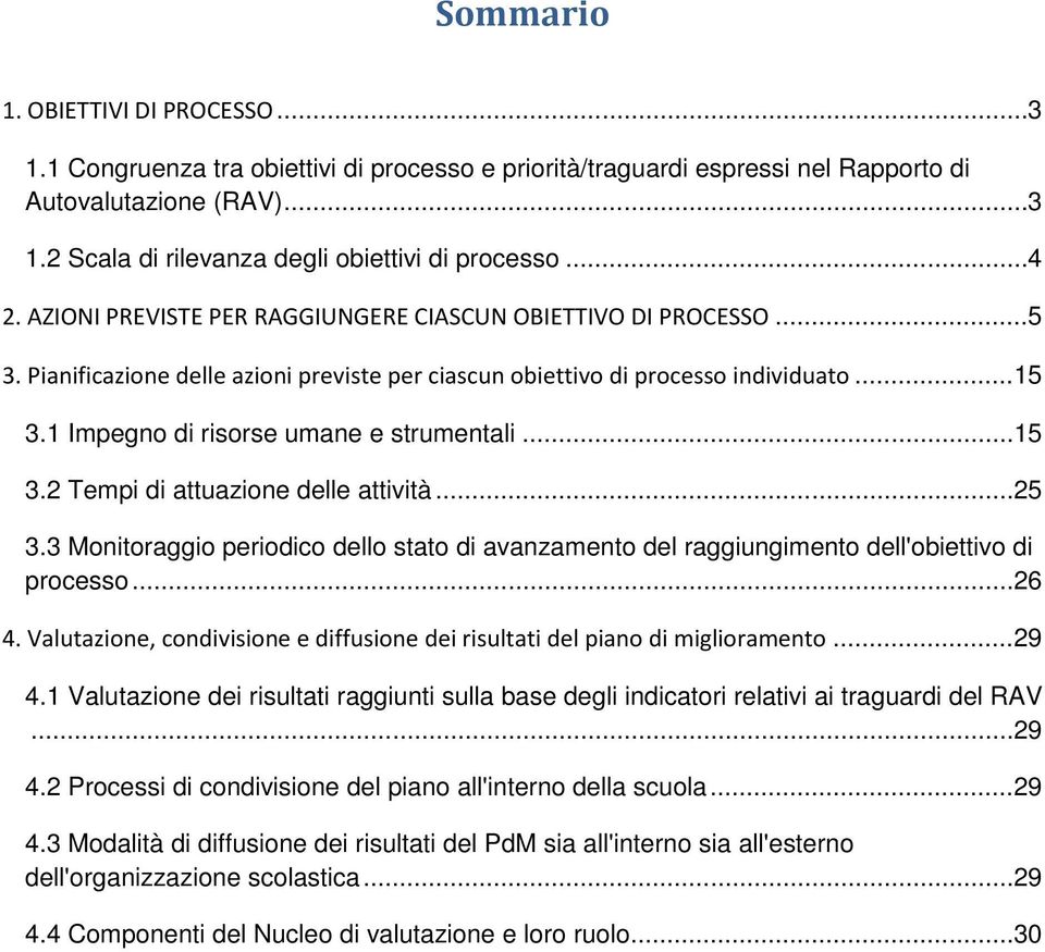 1 Impegno di risorse umane e strumentali... 15 3.2 Tempi di attuazione delle attività... 25 3.3 Monitoraggio periodico dello stato di avanzamento del raggiungimento dell'obiettivo di processo... 26 4.