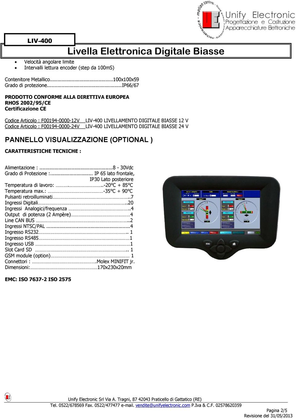 LIV-400 LIVELLAMENTO DIGITALE BIASSE 24 V PANNELLO VISUALIZZAZIONE (OPTIONAL ) CARATTERISTICHE TECNICHE : Alimentazione :...8-30Vdc Grado di Protezione :.