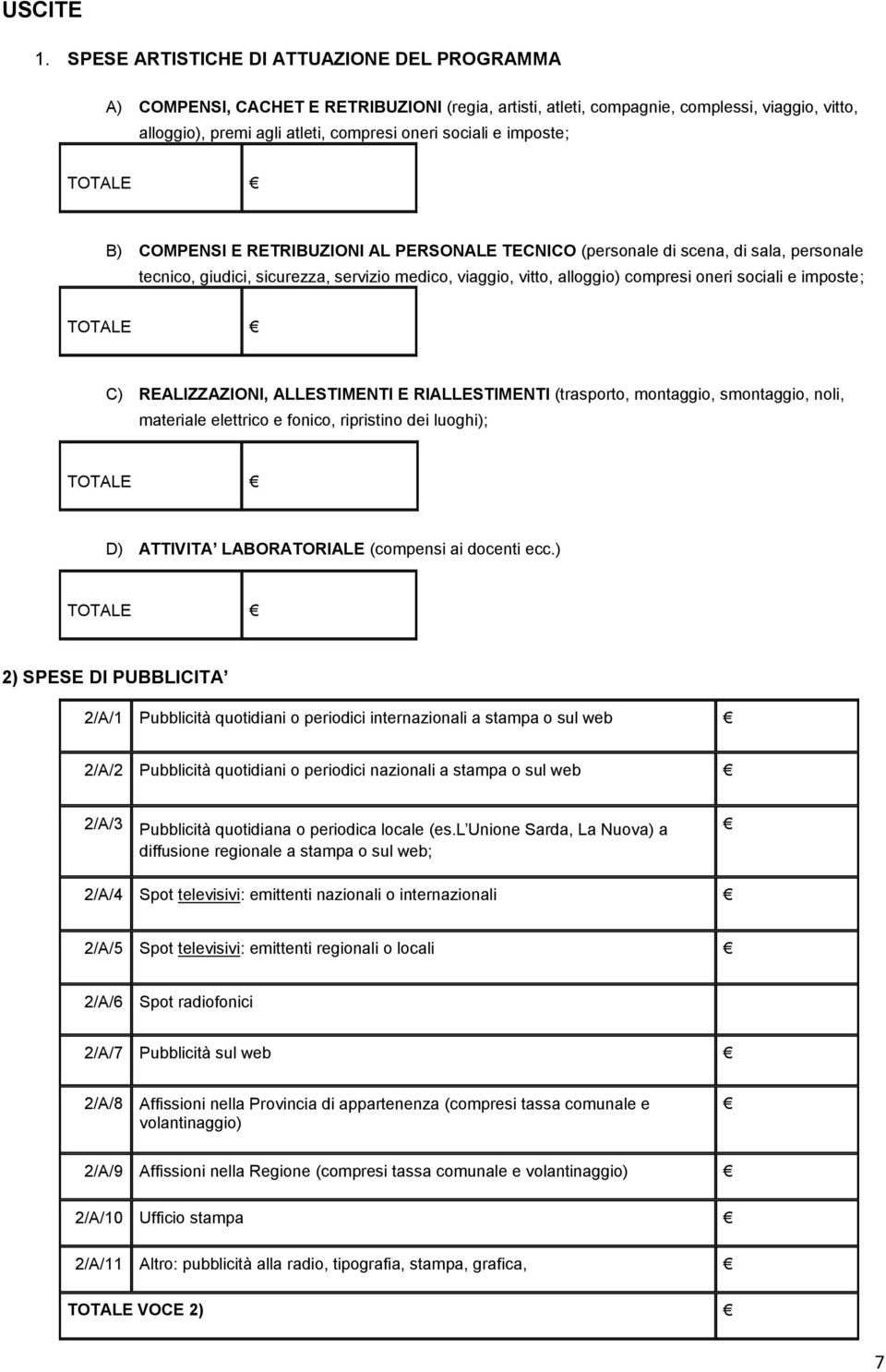 imposte; TOTALE B) COMPENSI E RETRIBUZIONI AL PERSONALE TECNICO (personale di scena, di sala, personale tecnico, giudici, sicurezza, servizio medico, viaggio, vitto, alloggio) compresi oneri sociali