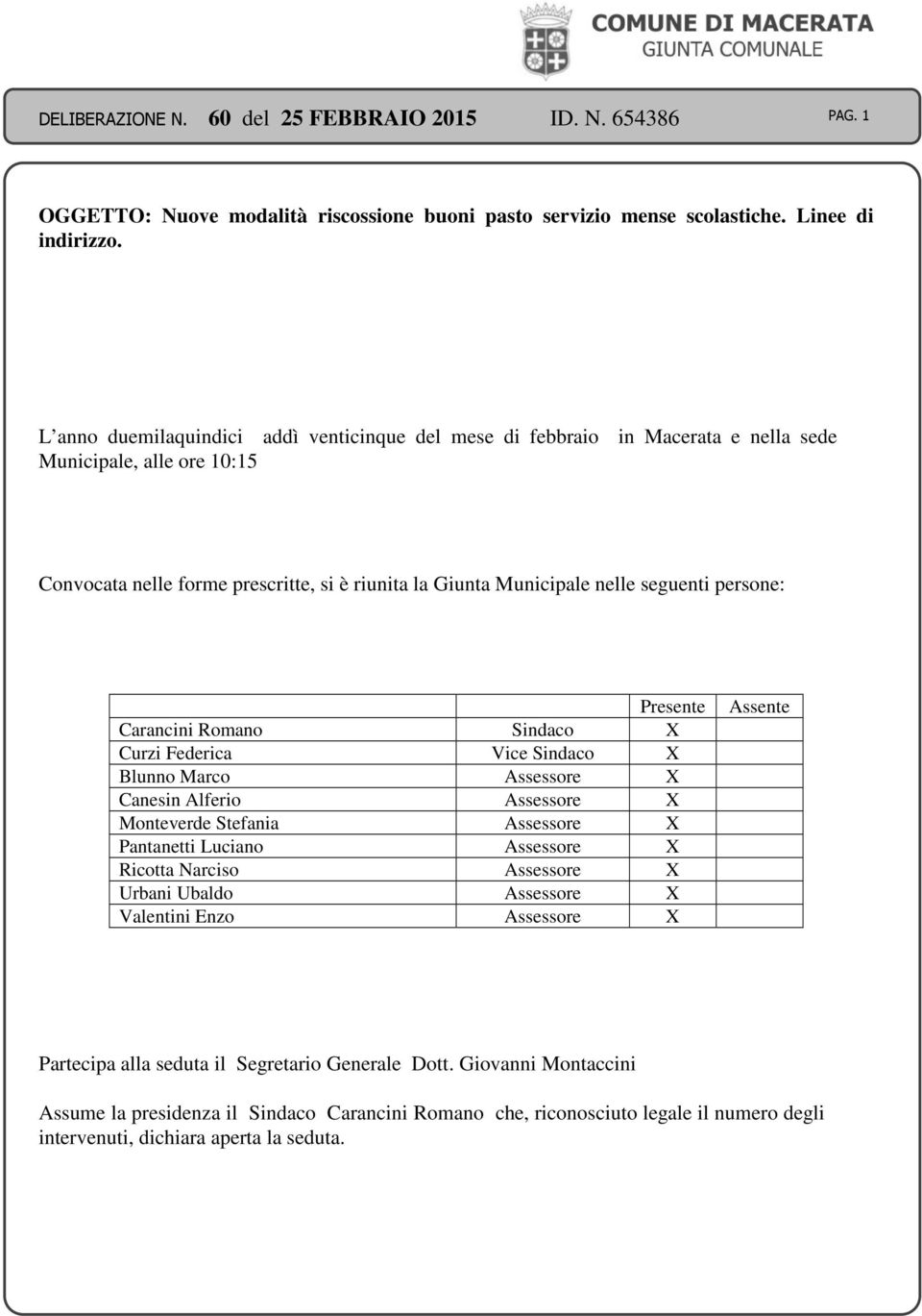 persone: Presente Carancini Romano Sindaco X Curzi Federica Vice Sindaco X Blunno Marco Assessore X Canesin Alferio Assessore X Monteverde Stefania Assessore X Pantanetti Luciano Assessore X