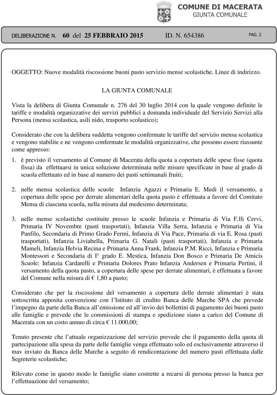 trasporto scolastico); Considerato che con la delibera suddetta vengono confermate le tariffe del servizio mensa scolastica e vengono stabilite e ne vengono confermate le modalità organizzative, che