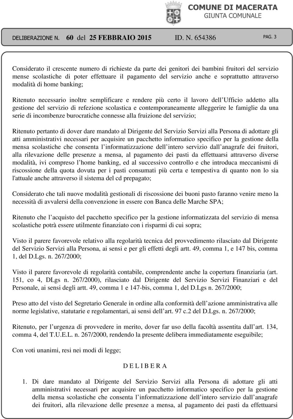 contemporaneamente alleggerire le famiglie da una serie di incombenze burocratiche connesse alla fruizione del servizio; Ritenuto pertanto di dover dare mandato al Dirigente del Servizio Servizi alla