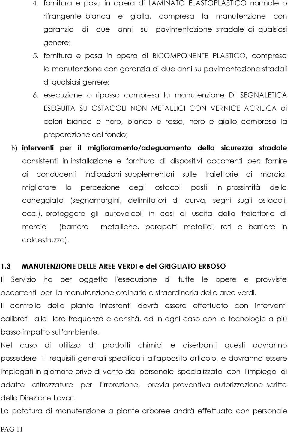 esecuzione o ripasso compresa la manutenzione DI SEGNALETICA ESEGUITA SU OSTACOLI NON METALLICI CON VERNICE ACRILICA di colori bianca e nero, bianco e rosso, nero e giallo compresa la preparazione