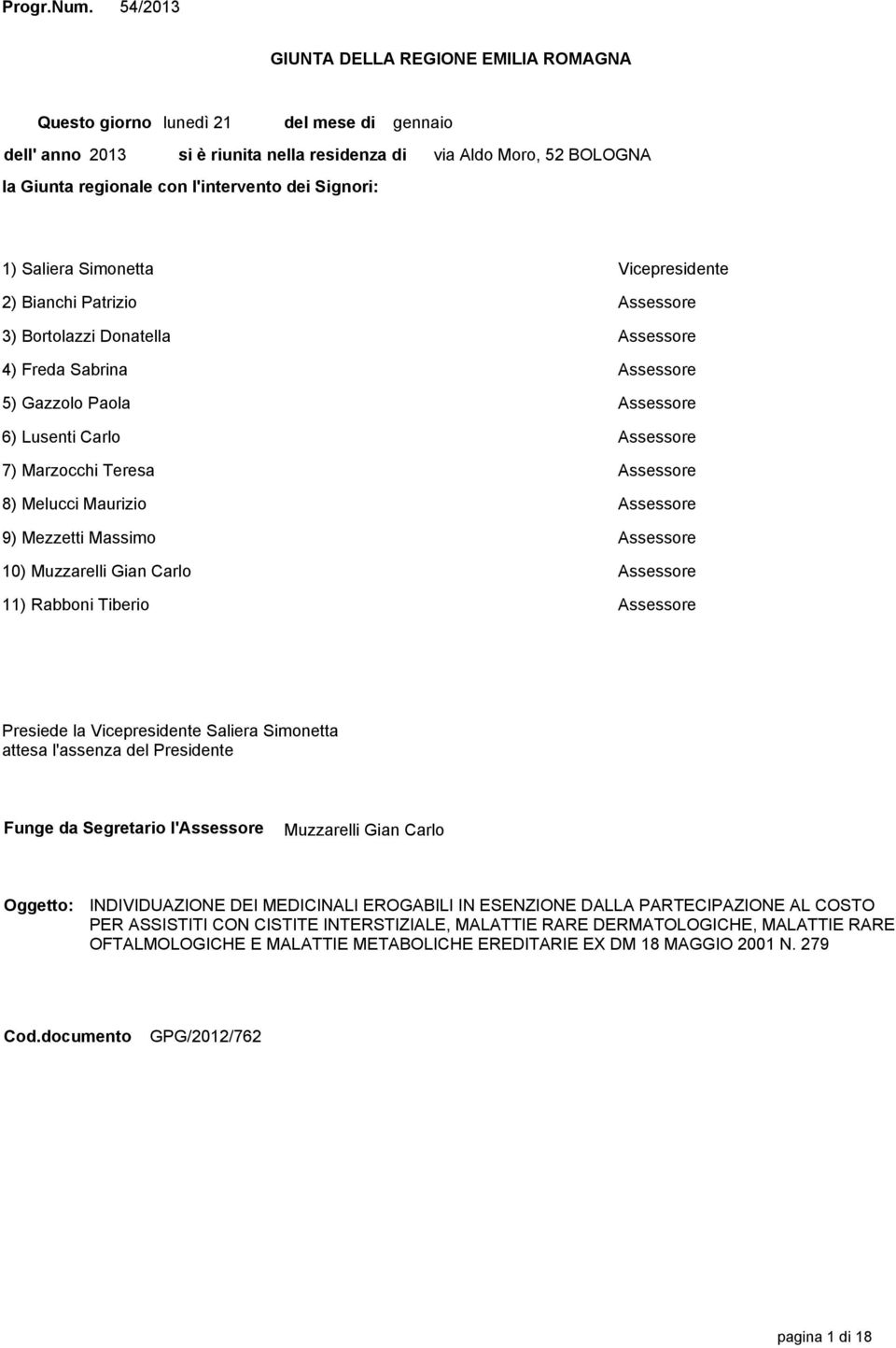 Moro, 52 BOLOGNA 1) Saliera Simonetta Vicepresidente 2) Bianchi Patrizio Assessore 3) Bortolazzi Donatella Assessore 4) Freda Sabrina Assessore 5) Gazzolo Paola Assessore 6) Lusenti Carlo Assessore