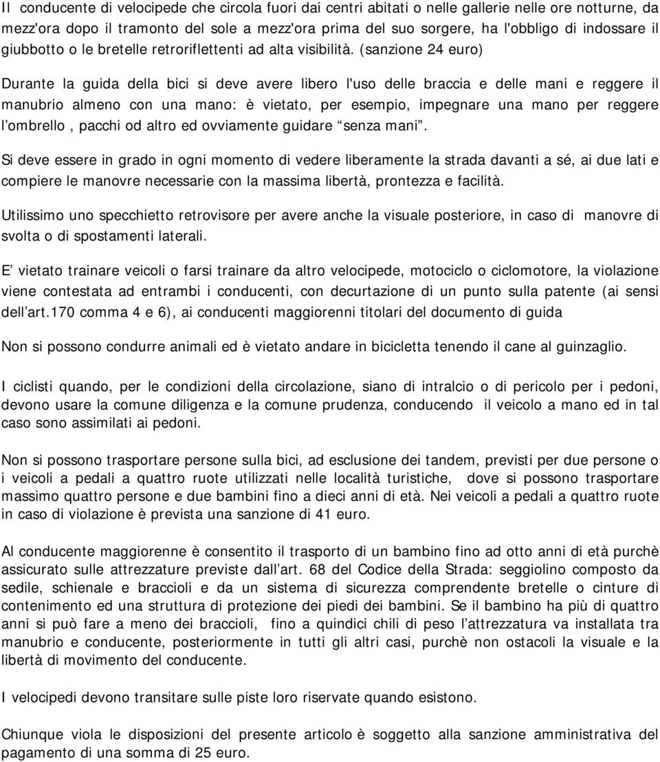 (sanzione 24 euro) Durante la guida della bici si deve avere libero l'uso delle braccia e delle mani e reggere il manubrio almeno con una mano: è vietato, per esempio, impegnare una mano per reggere