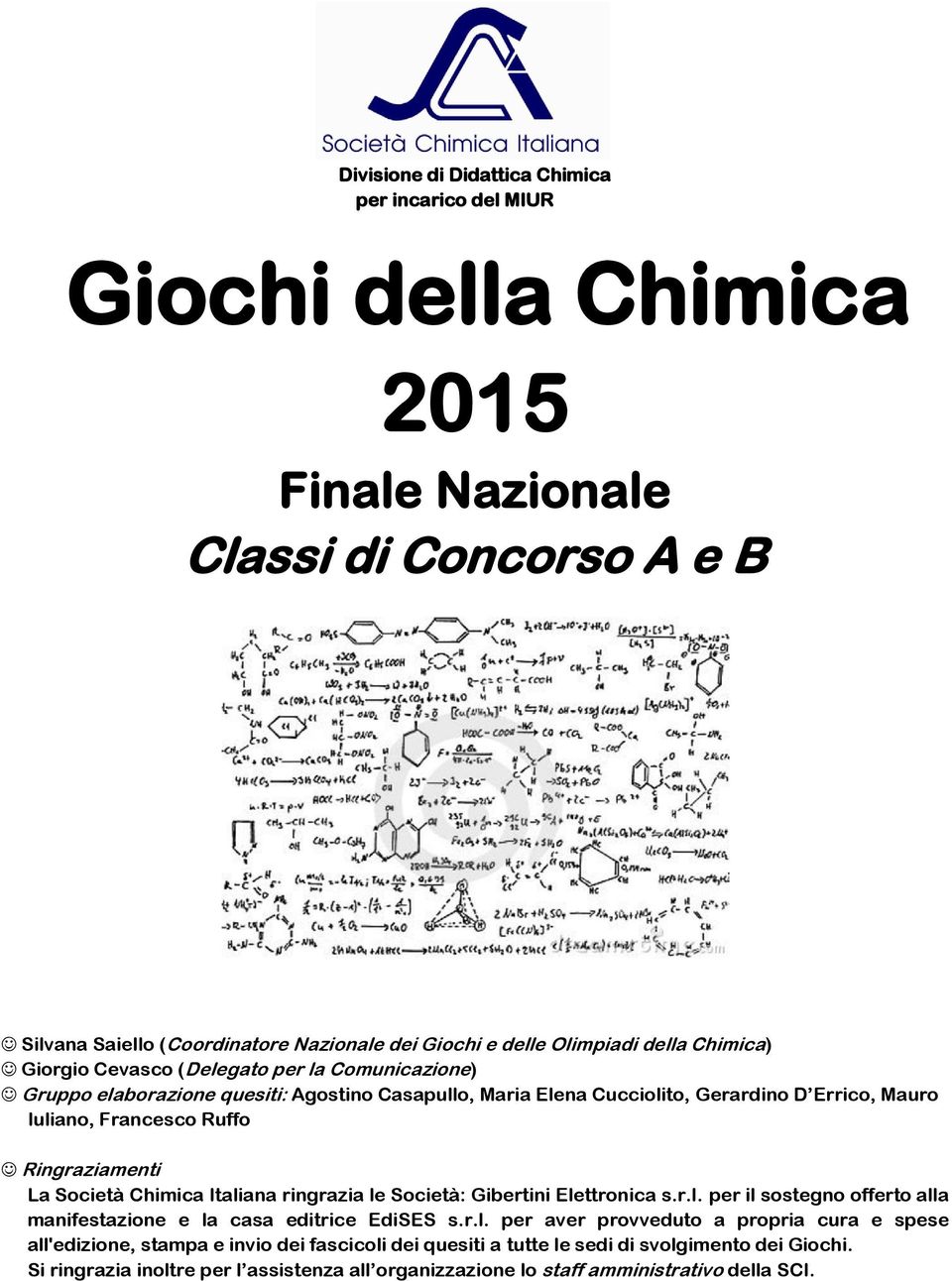 Ringraziamenti La Società Chimica Italiana ringrazia le Società: Gibertini Elettronica s.r.l. per il sostegno offerto alla manifestazione e la casa editrice EdiSES s.r.l. per aver provveduto a propria cura e spese all'edizione, stampa e invio dei fascicoli dei quesiti a tutte le sedi di svolgimento dei Giochi.