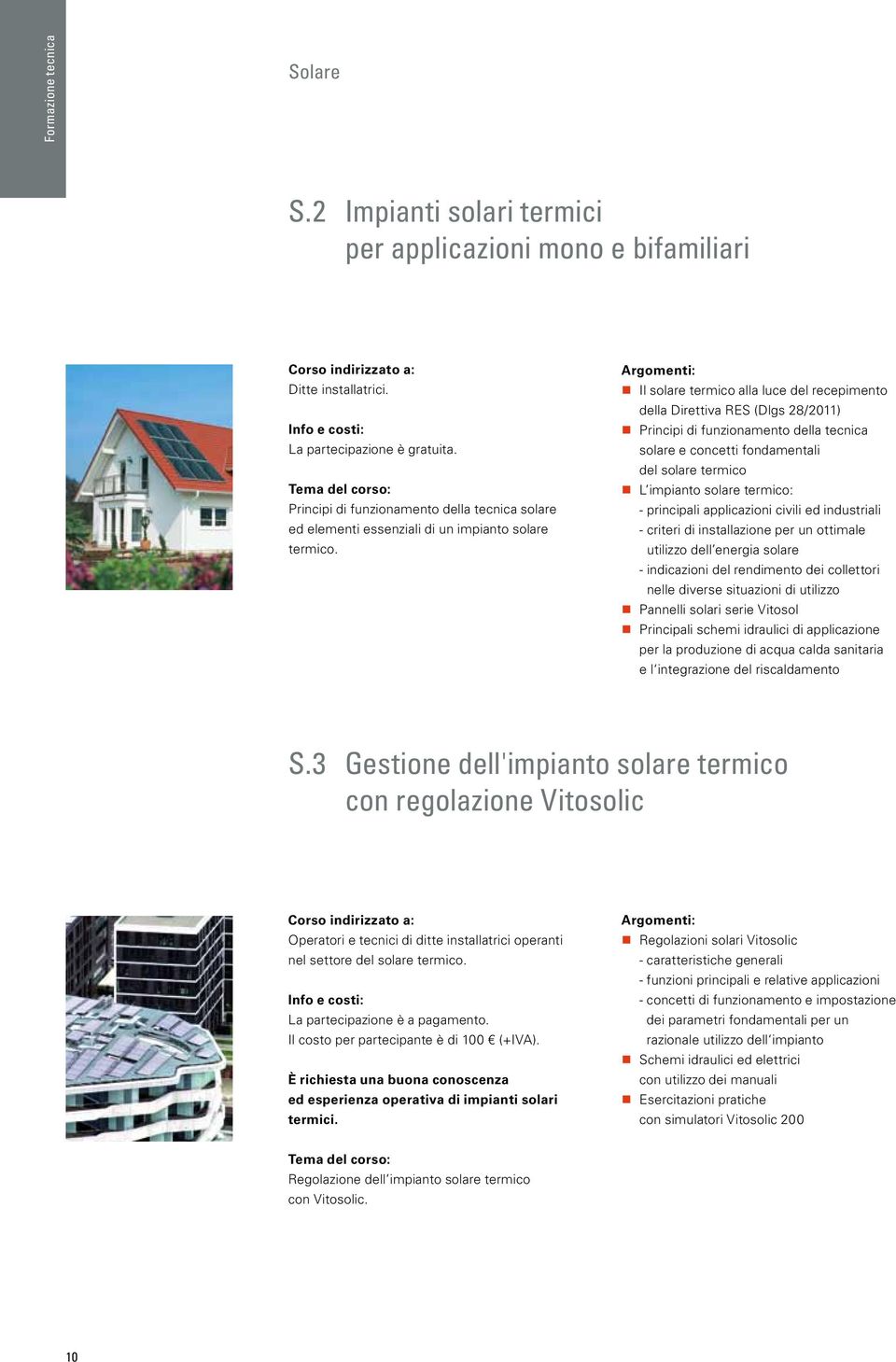 Il solare termico alla luce del recepimento della Direttiva RES (Dlgs 28/2011) Principi di funzionamento della tecnica solare e concetti fondamentali del solare termico L impianto solare termico: -