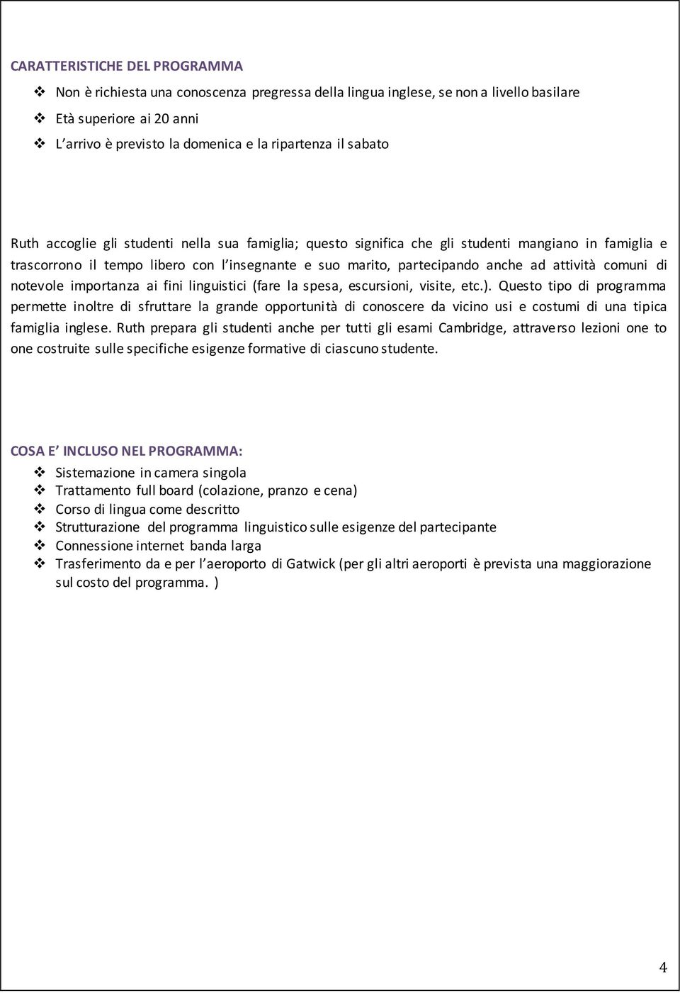 attività comuni di notevole importanza ai fini linguistici (fare la spesa, escursioni, visite, etc.).