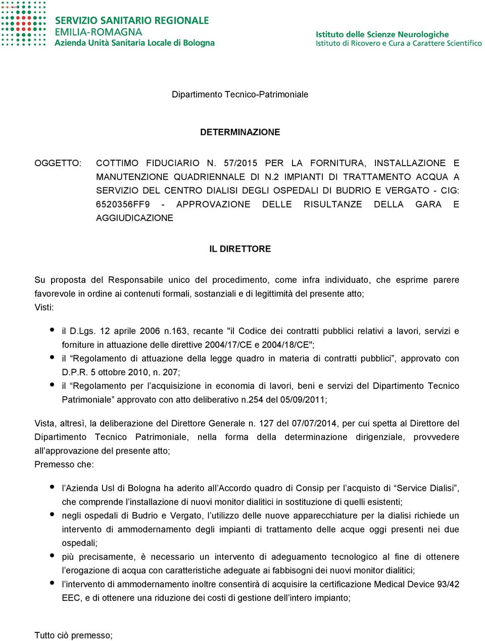 del Responsabile unico del procedimento, come infra individuato, che esprime parere favorevole in ordine ai contenuti formali, sostanziali e di legittimità del presente atto; Visti: il D.Lgs.