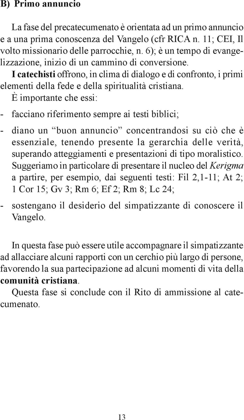 È importante che essi: - facciano riferimento sempre ai testi biblici; - diano un buon annuncio concentrandosi su ciò che è essenziale, tenendo presente la gerarchia delle verità, superando