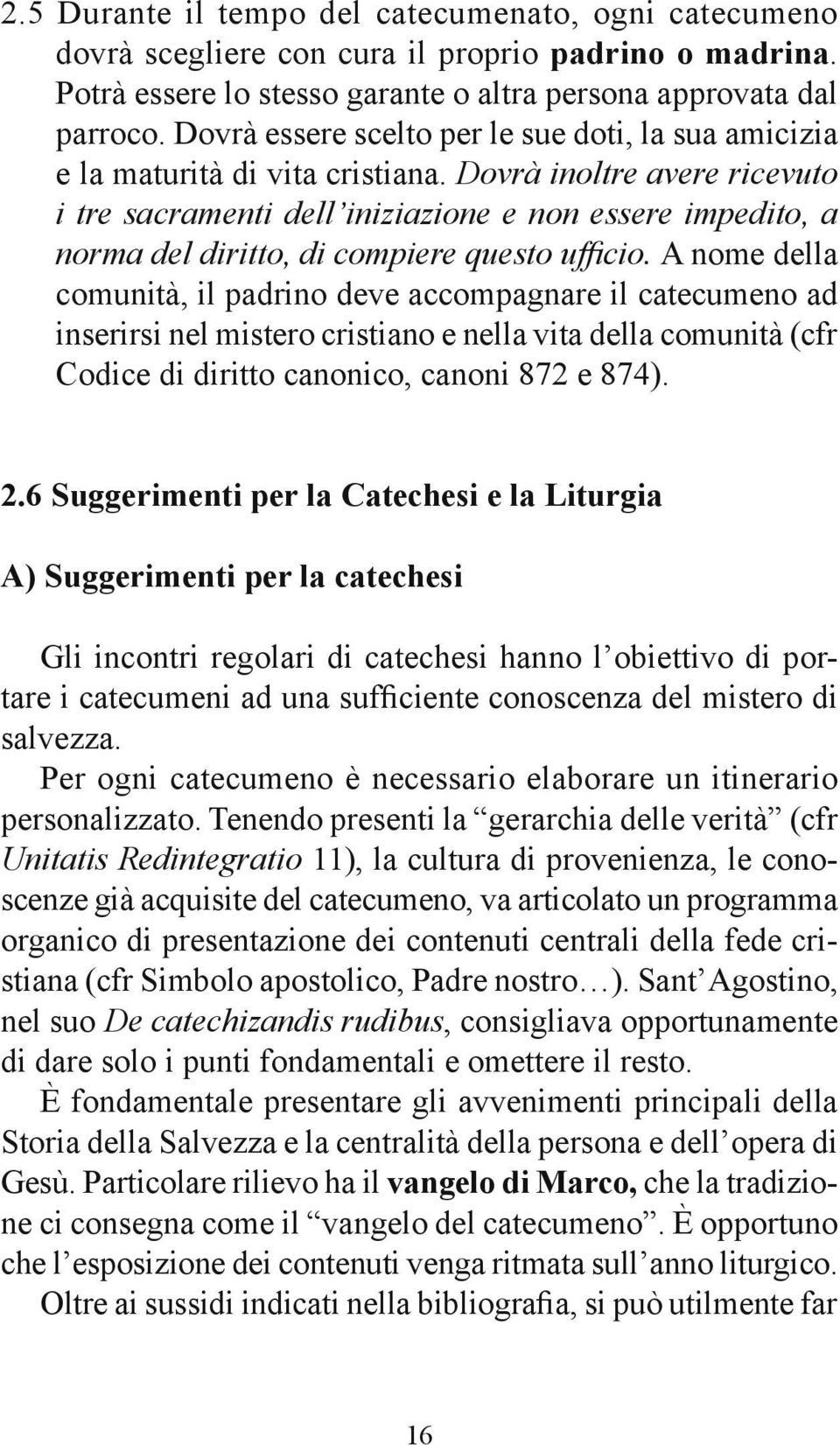 Dovrà inoltre avere ricevuto i tre sacramenti dell iniziazione e non essere impedito, a norma del diritto, di compiere questo ufficio.