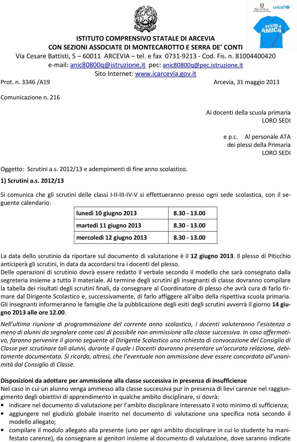 giugno 2013 8.30-13.00 martedì 11 giugno 2013 8.30-13.00 mercoledì 12 giugno 2013 8.30-13.00 La data dello scrutinio da riportare sul documento di valutazione è il 12 giugno 2013.