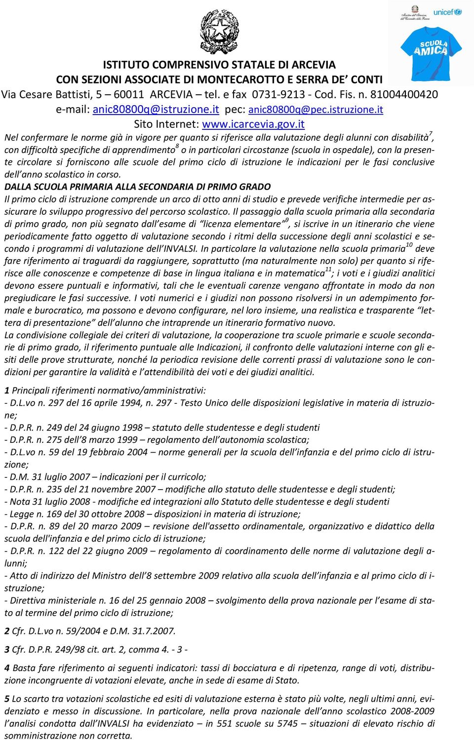 DALLA SCUOLA PRIMARIA ALLA SECONDARIA DI PRIMO GRADO Il primo ciclo di istruzione comprende un arco di otto anni di studio e prevede verifiche intermedie per assicurare lo sviluppo progressivo del