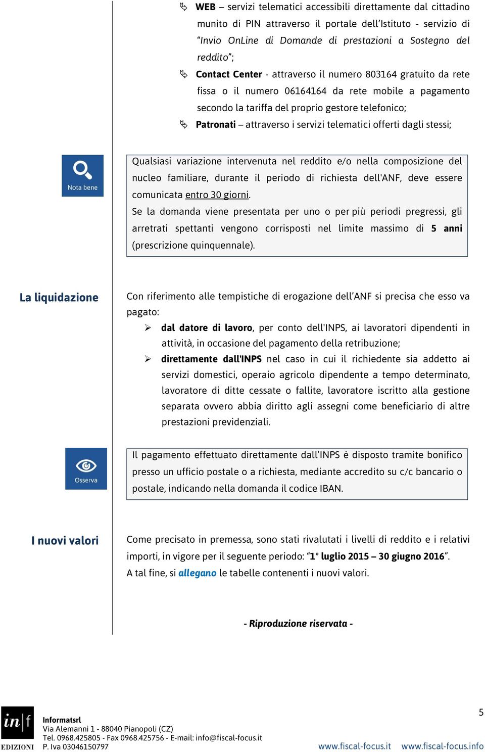 telematici offerti dagli stessi; Qualsiasi variazione intervenuta nel reddito e/o nella composizione del nucleo familiare, durante il periodo di richiesta dell'anf, deve essere comunicata entro 30