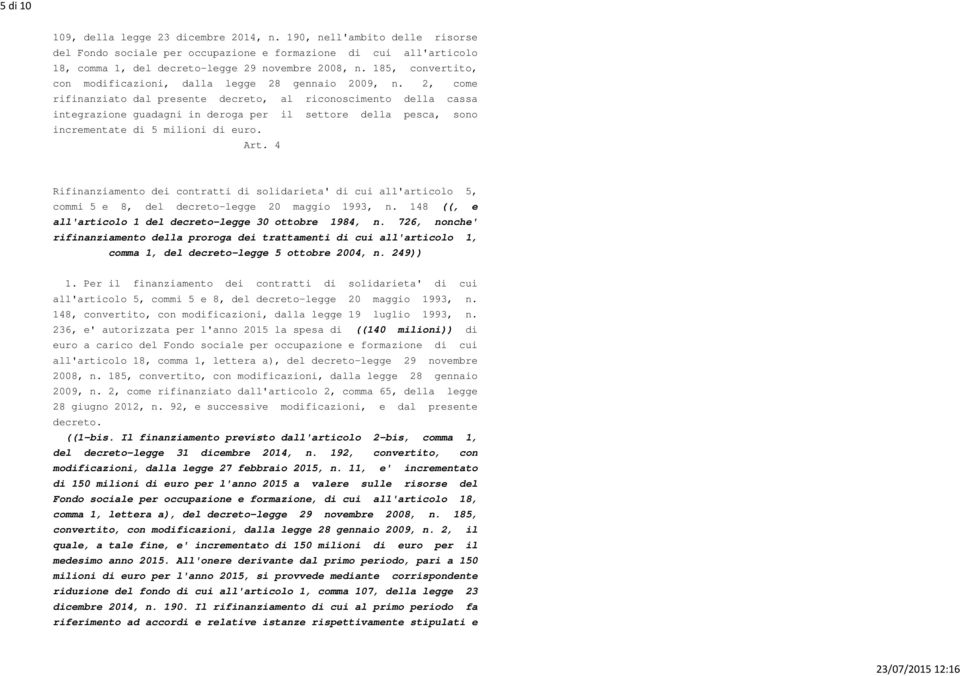 2, come rifinanziato dal presente decreto, al riconoscimento della cassa integrazione guadagni in deroga per il settore della pesca, sono incrementate di 5 milioni di euro. Art.